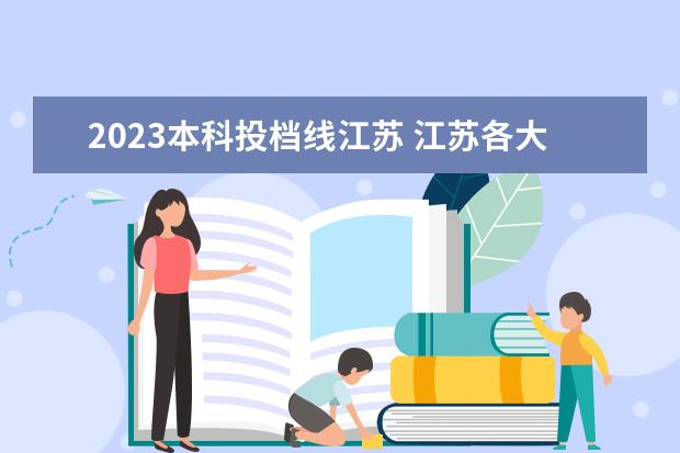 2023本科投档线江苏 江苏各大学投档线一览表2023