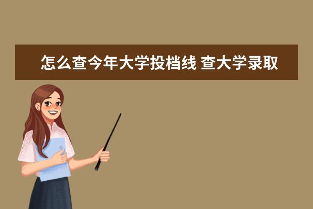 怎么查今年大学投档线 查大学录取分数线的网站