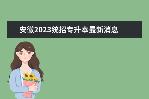 安徽2023统招专升本最新消息 安徽专升本成绩什么时候出来2023