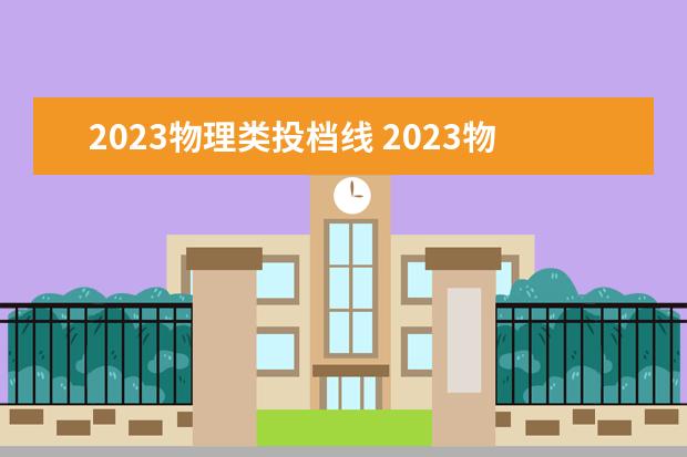 2023物理类投档线 2023物理碗分数线