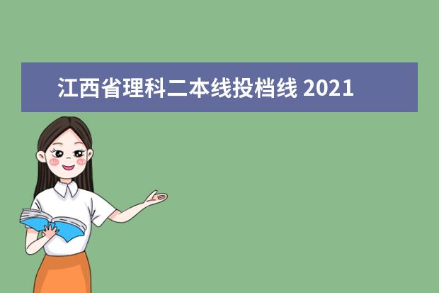 江西省理科二本线投档线 2021年江西省二本投档线是多少?