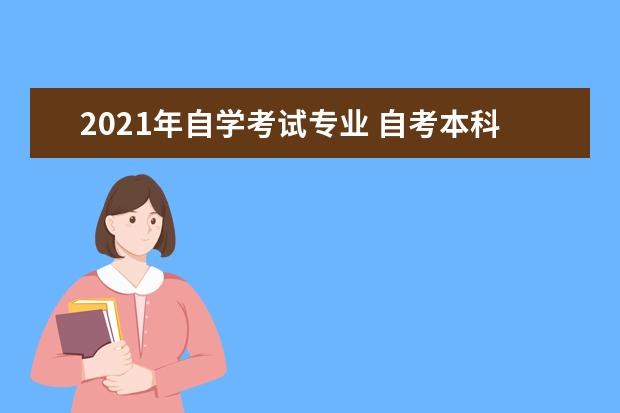 2021年自学考试专业 自考本科有哪些专业?