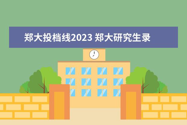 郑大投档线2023 郑大研究生录取分数线2023