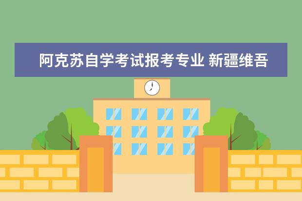 阿克苏自学考试报考专业 新疆维吾尔医学专科学校可以专升本吗?