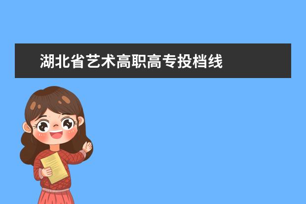 湖北省艺术高职高专投档线 
  首选历史征集志愿改帆投档核册雹线