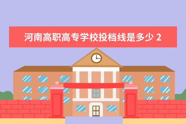 河南高职高专学校投档线是多少 2022年河南高考高职高专投档线