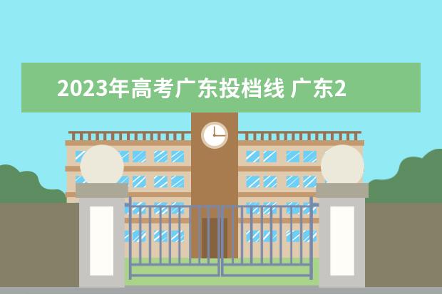 2023年高考广东投档线 广东2023年高考分数线公布