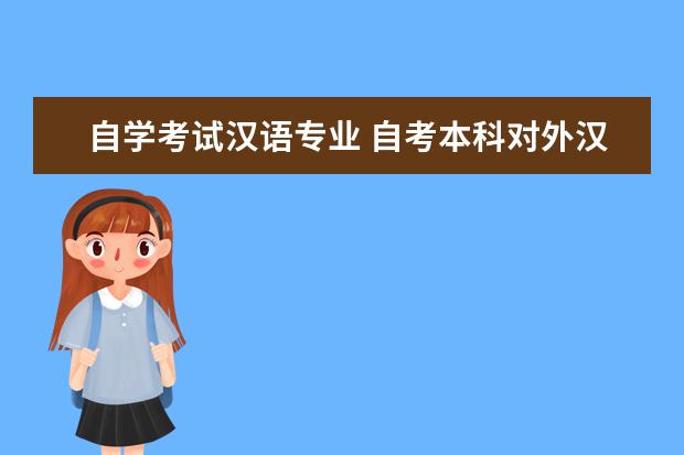 自学考试汉语专业 自考本科对外汉语专业考试科目有哪些?