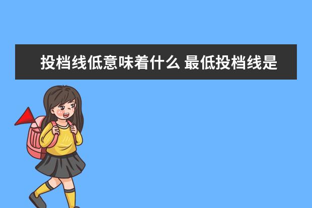 投档线低意味着什么 最低投档线是什么意思?