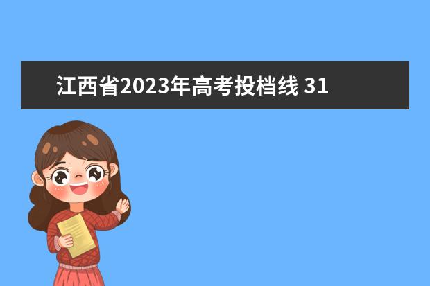 江西省2023年高考投档线 31省区市2023年高考分数线(完整版)?