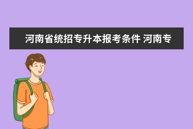 河南省统招专升本报考条件 河南专升本考哪几科?