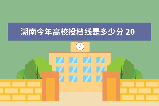 湖南今年高校投档线是多少分 2021湖南一本投档分数线