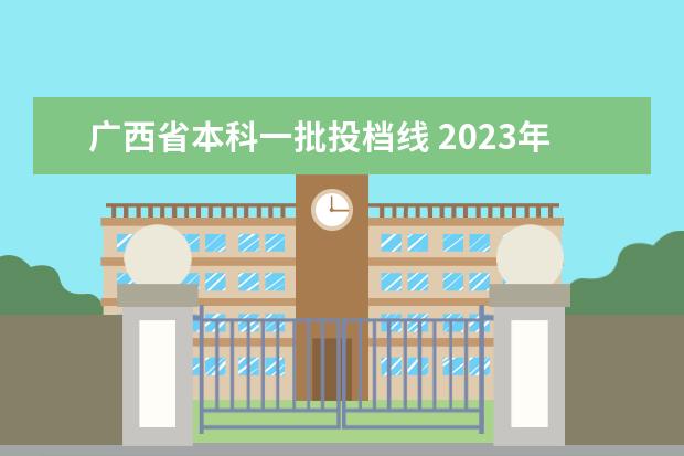 广西省本科一批投档线 2023年广西高考一本人数