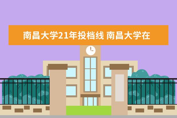 南昌大学21年投档线 南昌大学在江西录取分数线