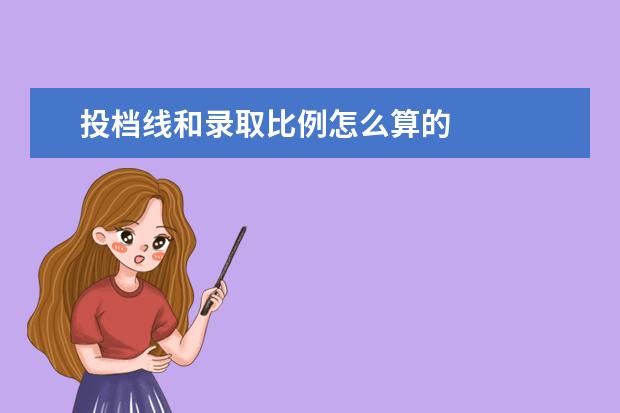 投档线和录取比例怎么算的 
  学校投档线是怎么定的