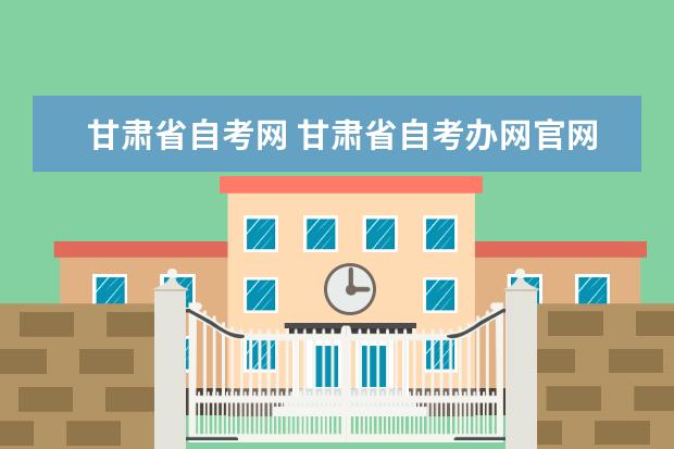 甘肃省自考网 甘肃省自考办网官网是哪个?