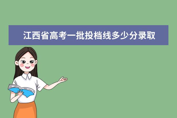 江西省高考一批投档线多少分录取 江西2020年高考分数线是多少