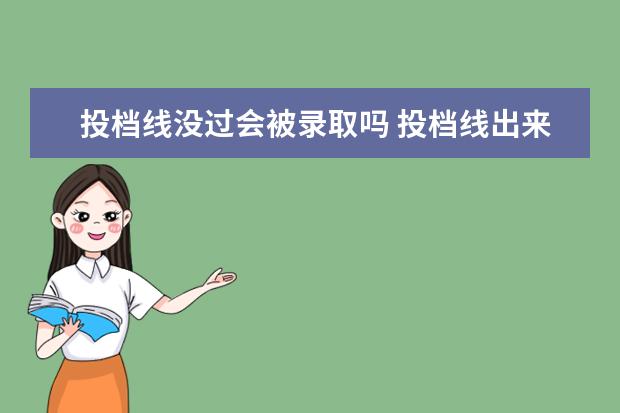 投档线没过会被录取吗 投档线出来了但我的成绩没有过任何一个学校的投档线...