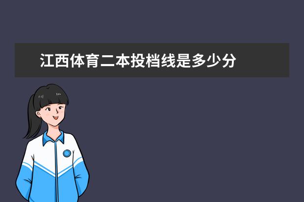 江西体育二本投档线是多少分 
  其他信息：
  <br/>