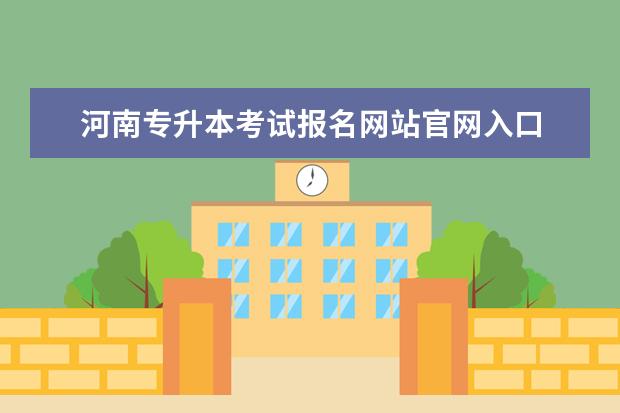 河南专升本考试报名网站官网入口 河南省专升本考试报名时间2023 自考本科报名2023河...