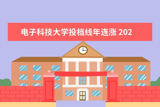 电子科技大学投档线年连涨 2023年全国高考录取人数