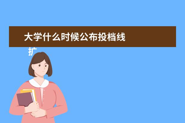 大学什么时候公布投档线 
  扩展资料：