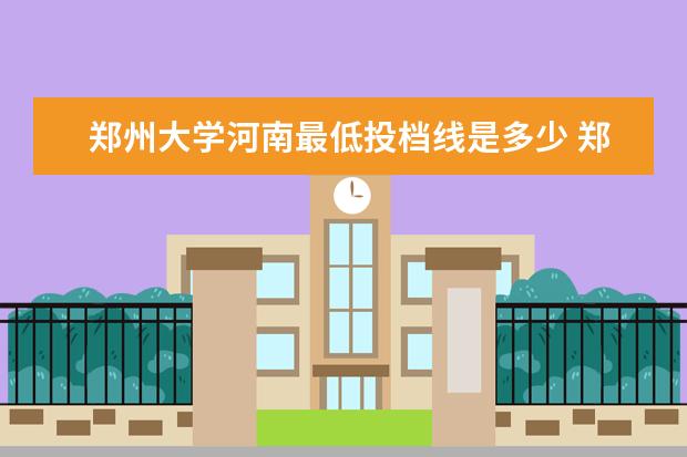 郑州大学河南最低投档线是多少 郑州大学投档线