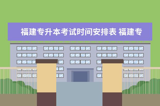 福建专升本考试时间安排表 福建专升本考试时间是什么时候?