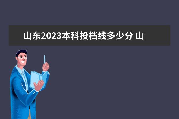 山东2023本科投档线多少分 山东高考一本线分数线2023