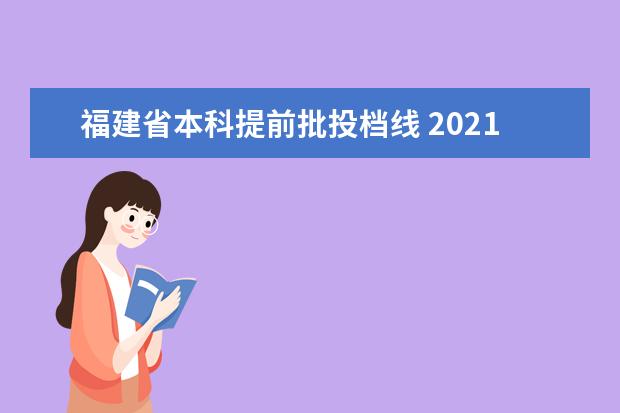 福建省本科提前批投档线 2021年福建各个大学的录取线