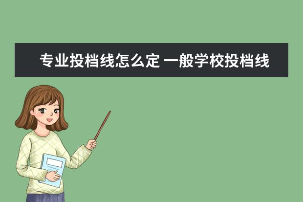 专业投档线怎么定 一般学校投档线是怎么定的