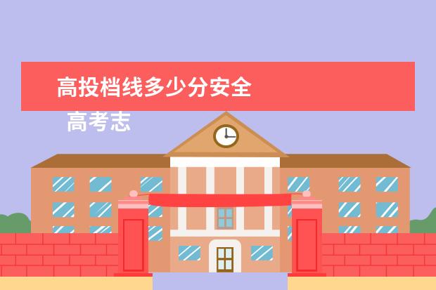 高投档线多少分安全 
  高考志愿怎么填报缺枯比较稳妥