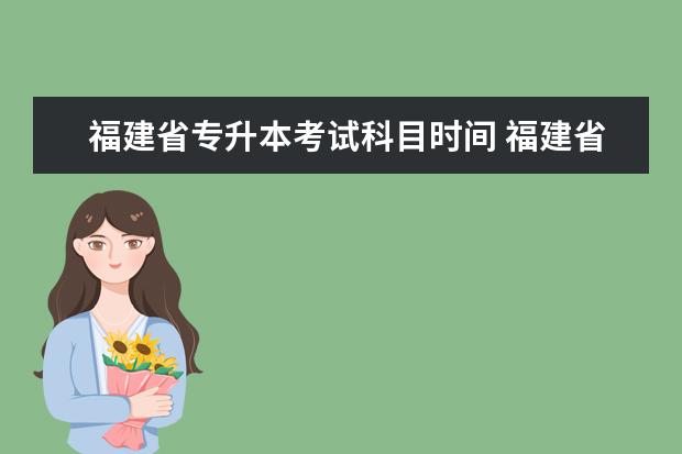 福建省专升本考试科目时间 福建省2023年专升本考试时间