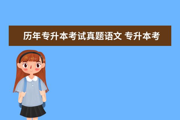 历年专升本考试真题语文 专升本考试内容是全国统一的吗?