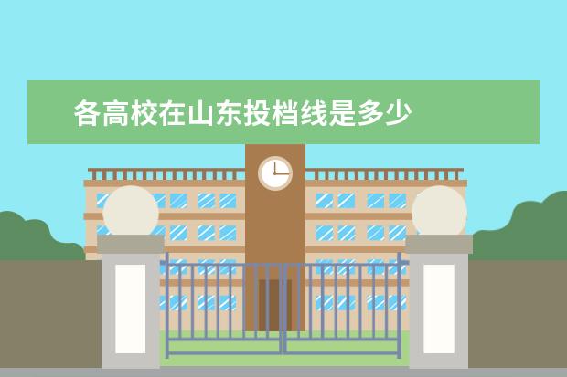 各高校在山东投档线是多少 
  2021年部分大学山东投档线是多少