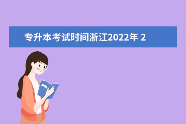 专升本考试时间浙江2022年 2022年浙江省专升本准考证打印时间?