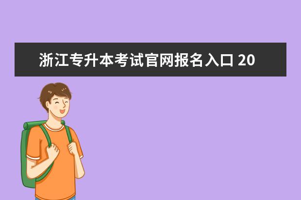 浙江专升本考试官网报名入口 2022年浙江省专升本准考证打印时间?