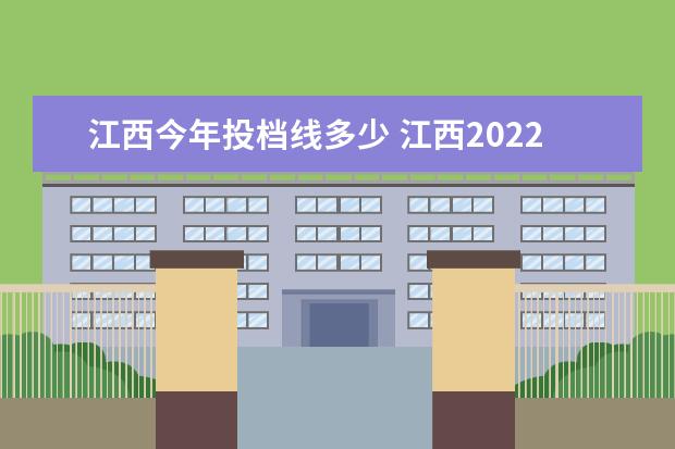 江西今年投档线多少 江西2022高考投档线