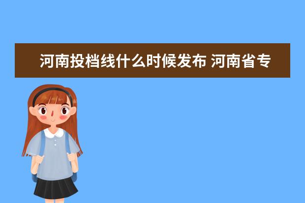 河南投档线什么时候发布 河南省专科投档线什么时候发布