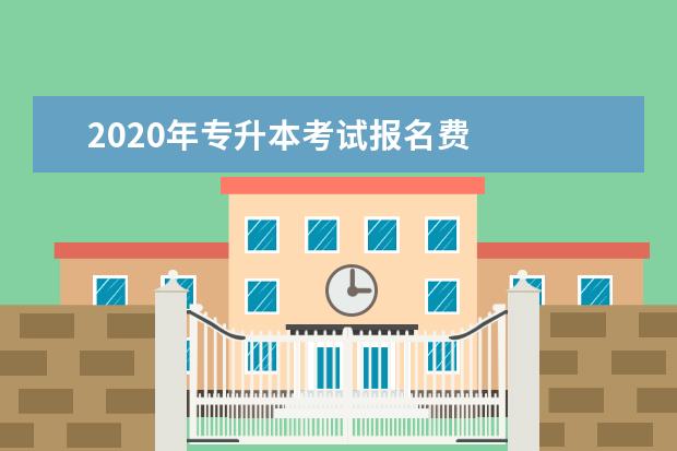 2020年专升本考试报名费 
  专升本和成人专升本一样吗