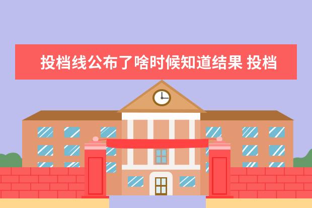 投档线公布了啥时候知道结果 投档线出来是不是意味着录取结束???