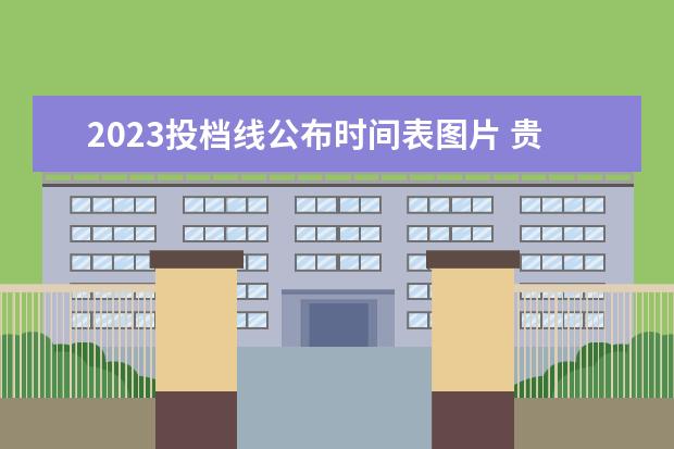 2023投档线公布时间表图片 贵州2023高考分数线公布时间表