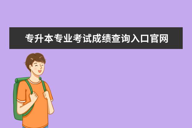 专升本专业考试成绩查询入口官网 自考专升本成绩怎么查?