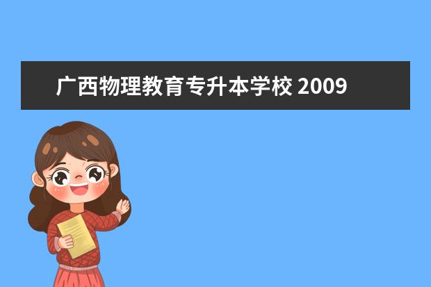 广西物理教育专升本学校 2009年广西大学专升本,一共有什么专业?