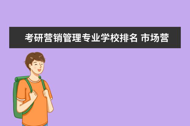 考研营销管理专业学校排名 市场营销专业考研方向及院校推荐