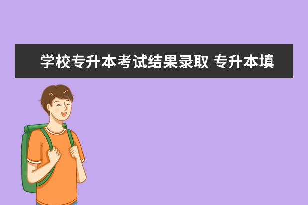 学校专升本考试结果录取 专升本填完志愿后多久能查是否被录取