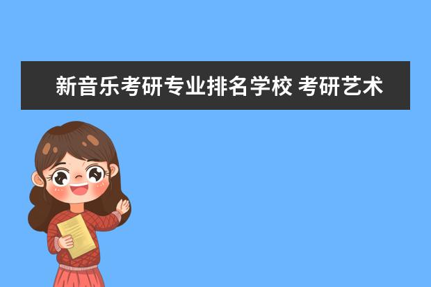 新音乐考研专业排名学校 考研艺术类院校目前排名有哪些