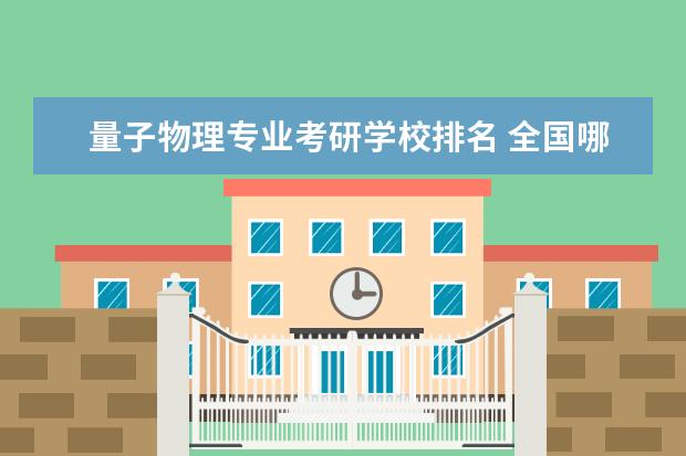 量子物理专业考研学校排名 全国哪些大学理论方面的物理系好