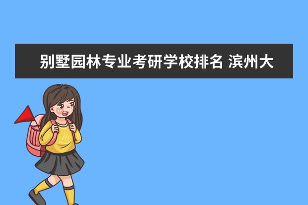 别墅园林专业考研学校排名 滨州大学有哪些?