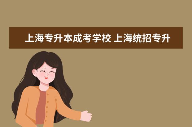 上海专升本成考学校 上海统招专升本有哪些大学?